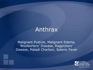 Anthrax
Malignant Pustule, Malignant Edema,
Woolsorters’ Disease, Ragpickers’
Disease, Maladi Charbon, Splenic Fever
 
