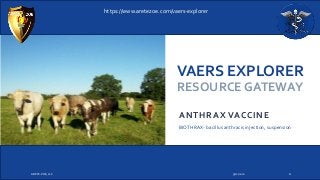 VAERS EXPLORER
RESOURCEGATEWAY
ANTHRAX VACCINE
9/12/2022
ARETE-ZOE, LLC 1
BIOTHRAX- bacillus anthracis injection, suspension
https://www.aretezoe.com/vaers-explorer
 