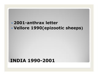 2001-anthrax letter
 Vellore 1990(epizootic sheeps)




INDIA 1990-2001
      1990-
 