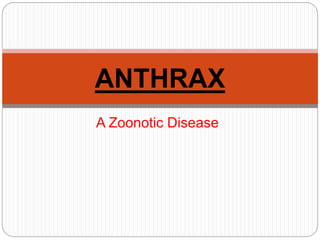 A Zoonotic Disease
ANTHRAX
 