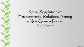 Roy A. Rappaport
Ritual Regulation of
Environmental Relations Among
a New Guinea People
 