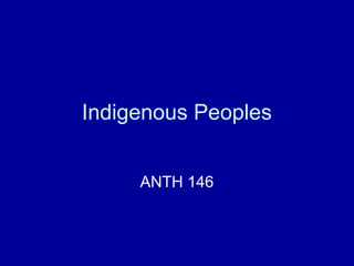 Indigenous Peoples


     ANTH 146
 