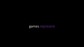 games represent
 
