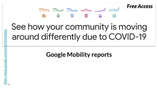Google Mobility reports
https://www.google.com/covid19/mobility
/
Free Access
 