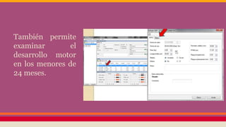 También permite
examinar el
desarrollo motor
en los menores de
24 meses.
 