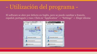 - Utilización del programa -
El software se abre por defecto en Inglés, pero se puede cambiar a francés,
español, portugués y ruso: Click en “Application” -> “Settings” -> Elegir idioma
 