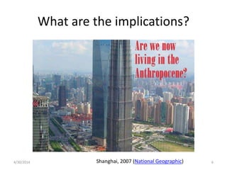 What are the implications?
Shanghai, 2007 (National Geographic)4/30/2014 6
 