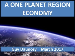A ONE PLANET REGION
ECONOMY
Guy Dauncey March 2017
 