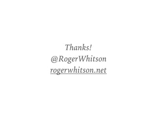 Thanks! 
@RogerWhitson 
rogerwhitson.net
 