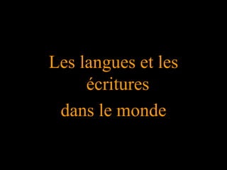 Les langues et les
écritures
dans le monde
 