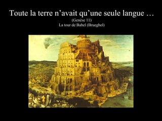 Toute la terre n’avait qu’une seule langue …
(Genèse 11)
La tour de Babel (Brueghel)
 