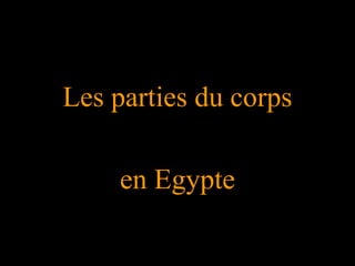 Les parties du corps
en Egypte
 
