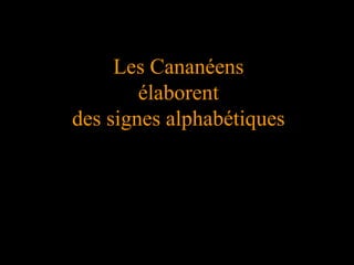 Les Cananéens
élaborent
des signes alphabétiques
 