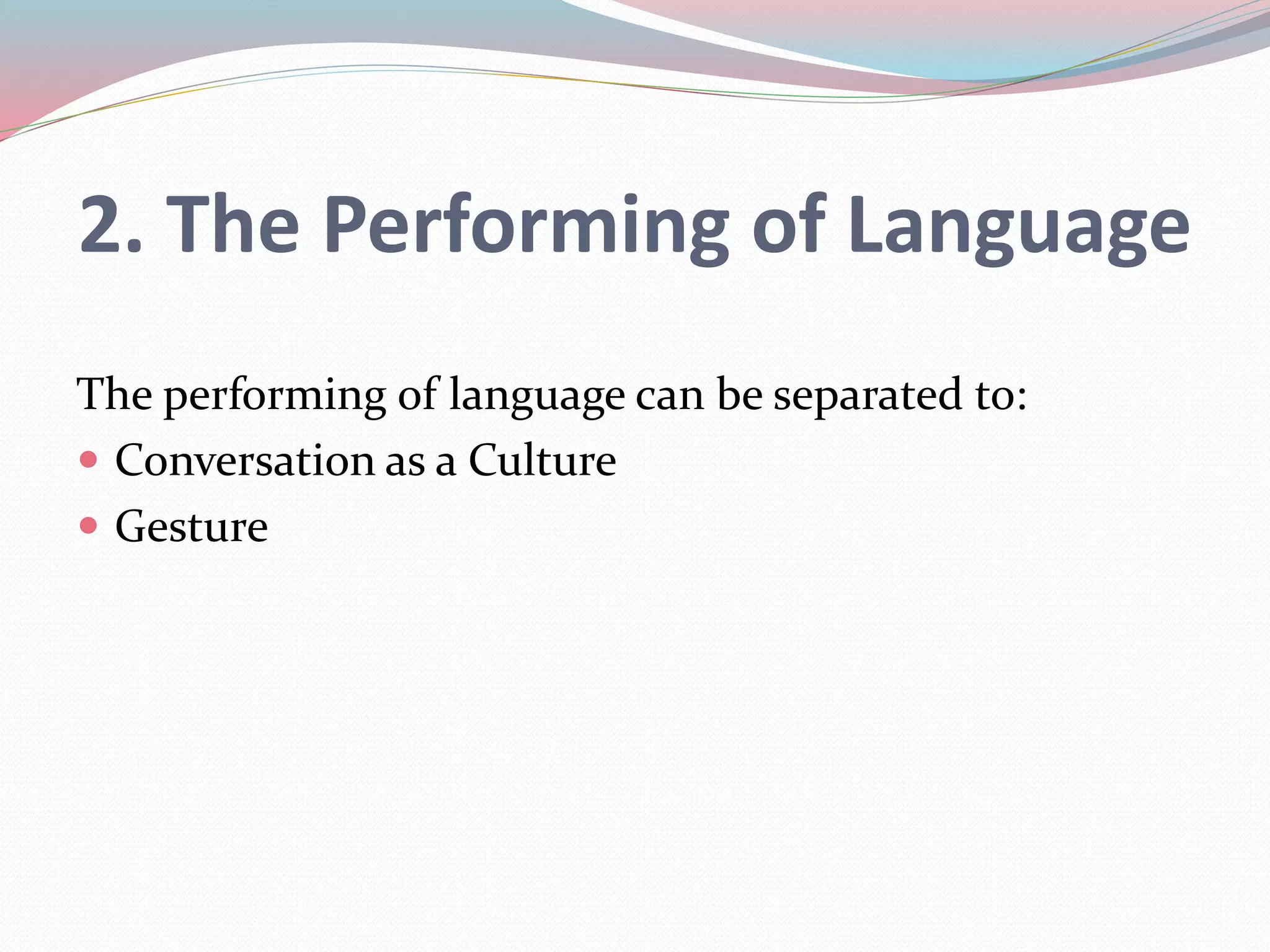 2. The Performing of Language 
The performing of language can be separated to: 
 Conversation as a Culture 
 Gesture 
 