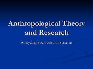 Anthropological Theory and Research Analyzing Sociocultural Systems 