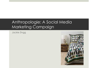 Anthropologie: A Social Media
Marketing Campaign
Jackie Zingg
 