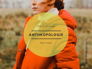 ANTHROPOLOGIE
Digital Strategy
Sam Inman
 