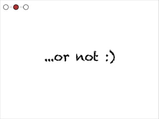 ...or not :)
 