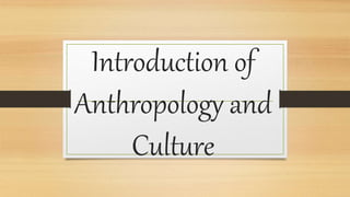 Introduction of
Anthropology and
Culture
 
