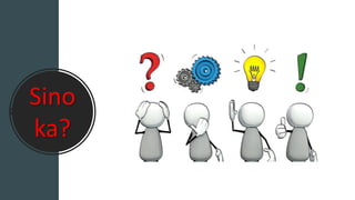 Sino
ka?
 