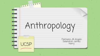 Anthropology
Flamiano JB Angelo
Salandron James
Harry
UCSP
 