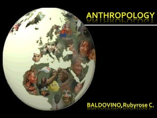 ANTHROPOLOGY




BALDOVINO,Rubyrose C.
 