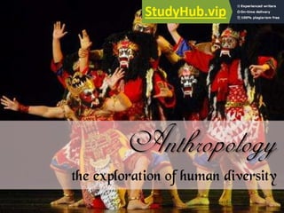 Anthropology
the exploration of human diversity
 
