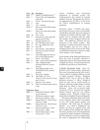 Artwork proof 3

8/8/01 2:59 pm

Page 18

Code
NK26
NK29

Qty
4
1

NK30
NK31
NK32
NK33A

2
4
2
1

NK33B 1
NK34
NK39
NK40
NK41
NK42
NK44
NK45
NK51

1
10
4
12
4
4

NK53

2

NK55
NK63
NK64

4.

40
2

1
4
4

NK65

4

NK66
NK67

2
50

NK68
NK77

2
10

Description
Clipboard - A4, folding, spring clip
Roll cord 10M x 6mm, polypropylene,
endless fibres
Counter - manual/hand held, metal
Eraser
Forms - evaluation
Notes on the revised Oxfam Feeding
Kits - English
Notes on the revised Oxfam Feeding
Kits - French
Forms - survey
Pads, paper, four colors of paper,100
pages per pad, 90 x 90mm
Pad, paper, graph, A4 in mm
Pens - BIC ballpoint, black, medium
Pen - large, indelible, black marker
Pencil- HB
Pencil sharpener - metal, single hole
Ruler, 30cm, transparent, flat, plastic,
shatterproof
Scales, 25kg hanging scale, with bar, 3
pants and sling, 100gm graduation
Scissors - 17cm, blended
Tables - random number A4, plasticized
Tables - %Weight-for-height
NCHS/CDC/WHO Sex combined,
elasticized
Tables,Weight-for-height Z-score
NCHS/CDC/WHO Sex combined,
plasticized
Tape measure - fiberglass
Tapes, MUAC: red (<11cm),
orange (11-12.5cm), white 12.5-13.5cm),
green (>13.5cm)
Rolls, tape - metric adhesive
Wallets - A4 transparent plastic, open on
2-sides

Publications - Books
NK80 2
Food Scarcity and Famine - Oxfam
Practical Guide No. 7
NK83 1
MSF Nutrition Guidelines - English
NK84 1
MSF Nutrition Guidelines - French
NK85A 1
Refugee Health Care - Oxfam Practical
Guide No. 9 - English
NK85B 1
Refugee Health Care - Oxfam Practical
Guide No. 9 - French
NK86 1
Selective Feeding Program - Oxfam
Practical Guide 1 - English
NK87 1
Selective Feeding Program - Oxfam
Practical Guide 1 - French

18

Unless
weighing
and
measuring
equipment is available locally, the
Anthropometric Kit should be bought
together with the Therapeutic Kit (Kit 4)
or supplementary Kit (Kit 2 or Kit 3) for
the initial establishment of feeding
programs.
Electronic Scales: UNICEF and others
have found electronic scales to be durable
and flexible especially given the option of
weighing the mother with the child. The
mother can be weighed with the child.
The mother is then weighed without the
child. The difference between the two
measures is the child’s weight. This
technique is useful in situations where the
child struggles and use of a sling or
weighing pants causes stress for the child.
An additional advantage is that the weight
of the mother is also available.
Each member of the field staff should have
their own scale if possible, otherwise it
might take longer to do measurements and
complete the survey. Several scales that are
available for purchase are listed below:
UNICEF Electronic Scale (Item No.
0141015 Scale mother/child, electronic)
The scale is manufactured by SECA and is
a floor scale for weighing children as well
as adults (capacity 150 kg). Weighing
capacity from 1 kg to 150 kg in 100 g
divisions, accuracy +/- 100 g. Weight of
adult on scale can be stored (tared) in
memory, allowing weight of baby or small
child held by adult to show on scale
indicator. Solar cell on-switch (light
sensitivity 15 lux). Powered by long-life
lithium battery, good for one million
weighing cycles. Portable, weight 4 kg.
Instructions in English, French and Spanish.
The major advantage of this scale is the
micro-computer chip so that it can adjust
to zero and weigh people quickly and
accurately. The child may be weighed
directly. If a child is frightened, the
mother can first be weighed alone and
then weighed while holding the child in
her arms, and the scale will automatically
compute the child’s weight by subtraction.
Recent experience in surveys suggests that
the scale is appropriate for Cooperating

 