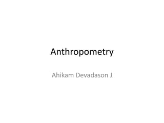 Anthropometry
Ahikam Devadason J
 
