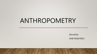 ANTHROPOMETRY
DR.HAFSA
DNB PEDIATRICS
 