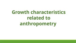 Growth characteristics
related to
anthropometry
 