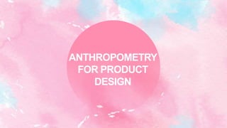 ANTHROPOMETRY
FOR PRODUCT
DESIGN
 