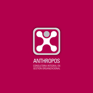 ANTHROPOS
CONSULTORIA INTEGRAL EN
GESTION ORGANIZACIONAL
 