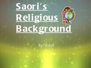 Saori’s Religious Background By: Kayli 