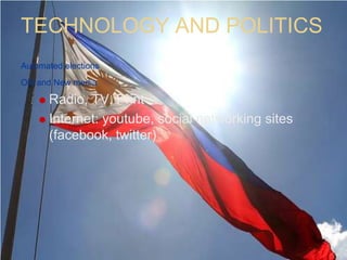 TECHNOLOGY AND POLITICSAutomated electionsOld and New mediaRadio, TV, PrintInternet: youtube, social networking sites (facebook, twitter)