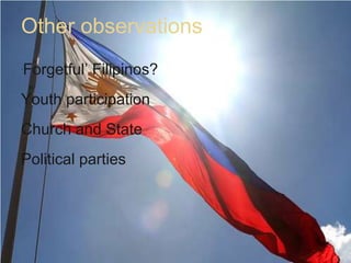 Other observations‘Forgetful’ Filipinos?Youth participationChurch and StatePolitical parties