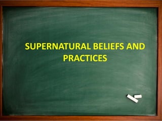 SUPERNATURAL BELIEFS AND
PRACTICES
 