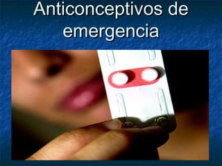 Anticonceptivos deAnticonceptivos de
emergenciaemergencia
 