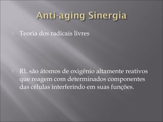  Teoria dos radicais livres
 RL são átomos de oxigênio altamente reativos
que reagem com determinados componentes
das células interferindo em suas funções.
 