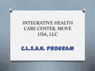 INTEGRATIVE HEALTH
 CARE CENTER, MOVE
      USA, LLC


C.L.E.A.N. PROGRAM
 