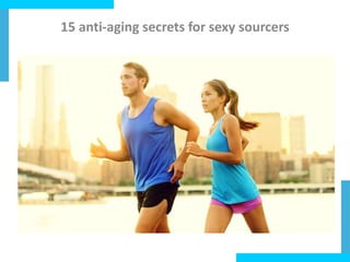 15 anti-aging secrets for sexy sourcers
 