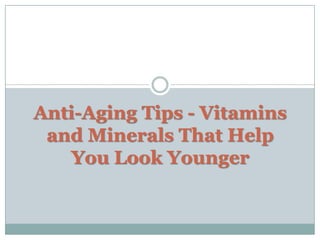 Anti-Aging Tips - Vitamins and Minerals That Help You Look Younger 