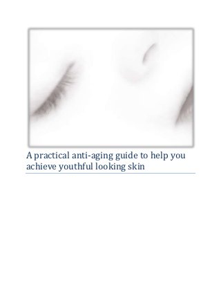 A practical anti-aging guide to help you
achieve youthful looking skin
 