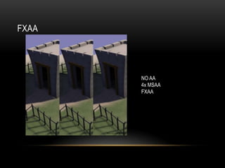 FXAA




       NO AA
       4x MSAA
       FXAA
 