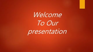 Welcome
To Our
presentation
 