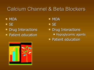 Calcium Channel & Beta Blockers MOA SE Drug Interactions Patient education MOA SE Drug Interactions Hypoglycemic agents Patient education