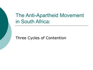 The Anti-Apartheid Movement
in South Africa:
Three Cycles of Contention
 