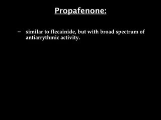 Propafenone:
– similar to flecainide, but with broad spectrum of
antiarrythmic activity.
 