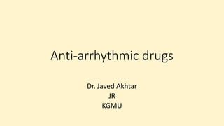 Anti-arrhythmic drugs
Dr. Javed Akhtar
JR
KGMU
 