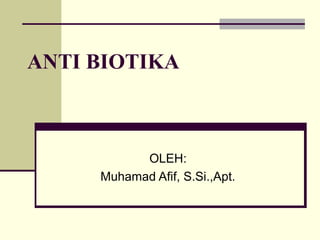 ANTI BIOTIKA
OLEH:
Muhamad Afif, S.Si.,Apt.
 
